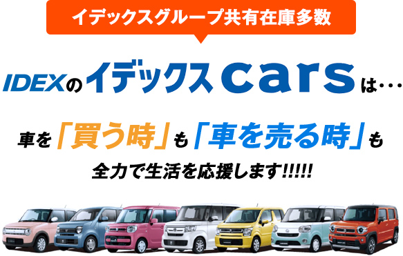 イデックスグループ共有在庫多数IDEXの「イデックスCars」は･･･車を「買う時」も「車を売る時」も全力で生活を応援します!!!!!